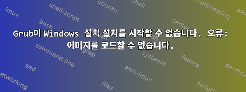 Grub이 Windows 설치 설치를 시작할 수 없습니다. 오류: 이미지를 로드할 수 없습니다.