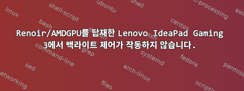 Renoir/AMDGPU를 탑재한 Lenovo IdeaPad Gaming 3에서 백라이트 제어가 작동하지 않습니다.