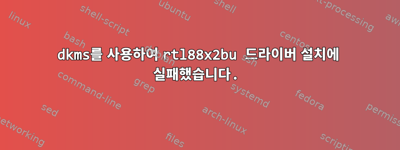 dkms를 사용하여 rtl88x2bu 드라이버 설치에 실패했습니다.