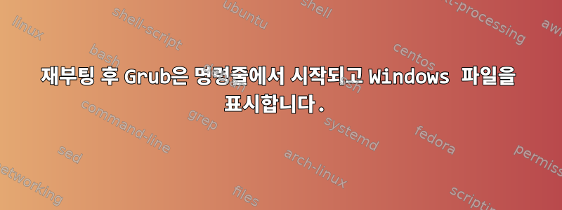 재부팅 후 Grub은 명령줄에서 시작되고 Windows 파일을 표시합니다.