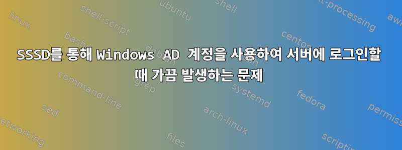 SSSD를 통해 Windows AD 계정을 사용하여 서버에 로그인할 때 가끔 발생하는 문제