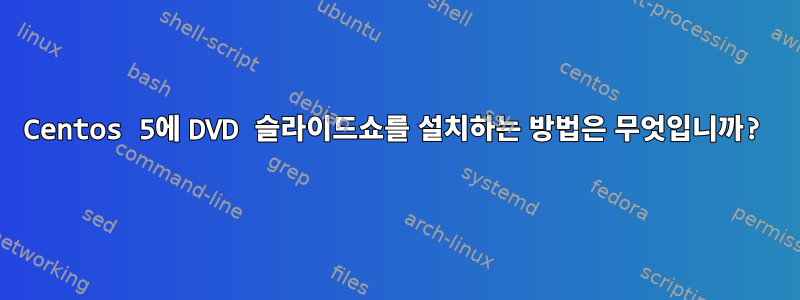 Centos 5에 DVD 슬라이드쇼를 설치하는 방법은 무엇입니까?