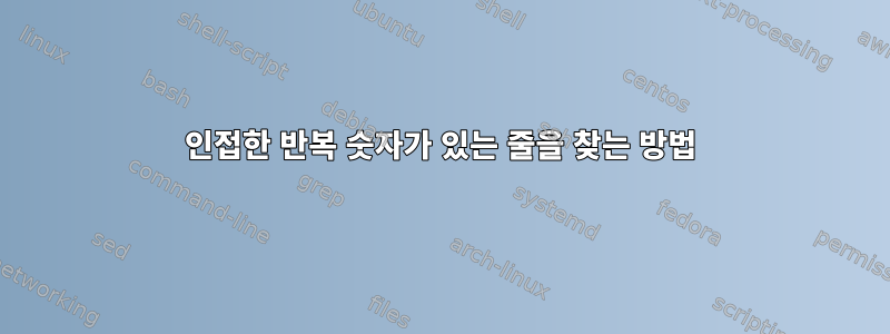 인접한 반복 숫자가 있는 줄을 찾는 방법