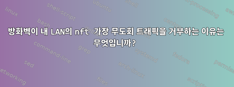 방화벽이 내 LAN의 nft 가장 무도회 트래픽을 거부하는 이유는 무엇입니까?