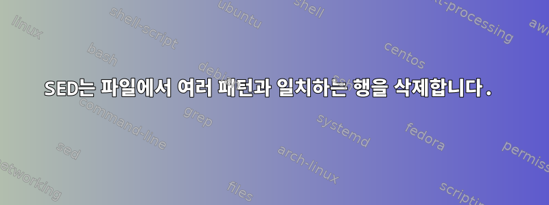 SED는 파일에서 여러 패턴과 일치하는 행을 삭제합니다.