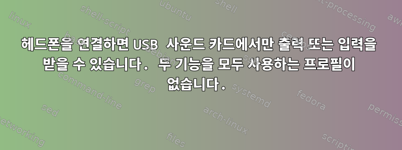 헤드폰을 연결하면 USB 사운드 카드에서만 출력 또는 입력을 받을 수 있습니다. 두 기능을 모두 사용하는 프로필이 없습니다.