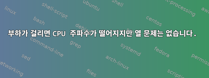 부하가 걸리면 CPU 주파수가 떨어지지만 열 문제는 없습니다.