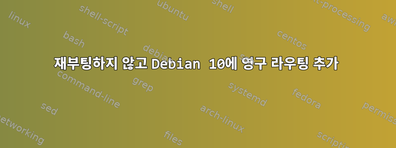 재부팅하지 않고 Debian 10에 영구 라우팅 추가