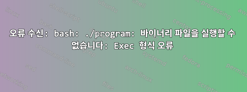 오류 수신: bash: ./program: 바이너리 파일을 실행할 수 없습니다: Exec 형식 오류