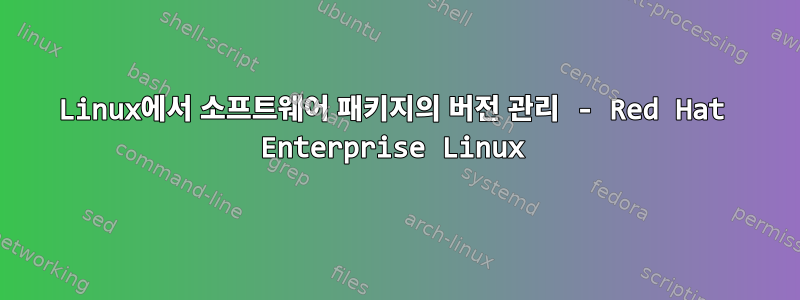 Linux에서 소프트웨어 패키지의 버전 관리 - Red Hat Enterprise Linux