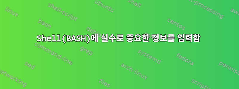 Shell(BASH)에 실수로 중요한 정보를 입력함