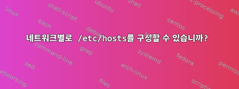 네트워크별로 /etc/hosts를 구성할 수 있습니까?