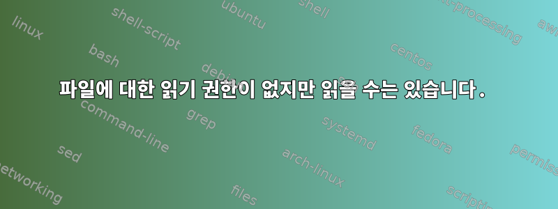 파일에 대한 읽기 권한이 없지만 읽을 수는 있습니다.