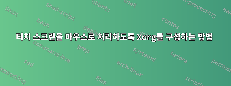 터치 스크린을 마우스로 처리하도록 Xorg를 구성하는 방법