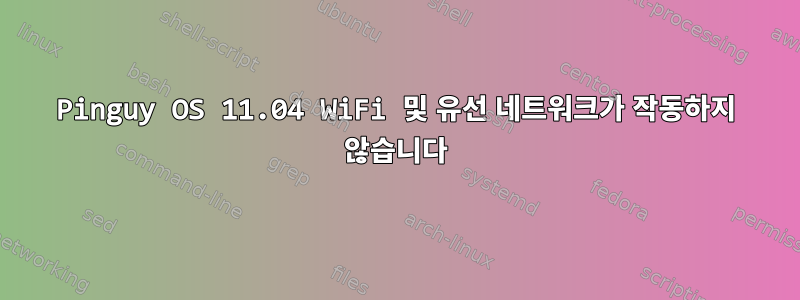 Pinguy OS 11.04 WiFi 및 유선 네트워크가 작동하지 않습니다