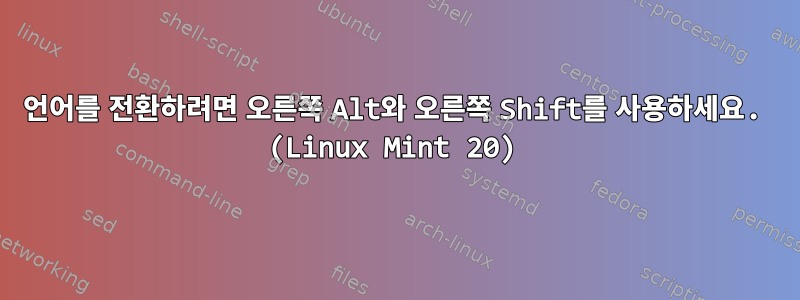 언어를 전환하려면 오른쪽 Alt와 오른쪽 Shift를 사용하세요. (Linux Mint 20)