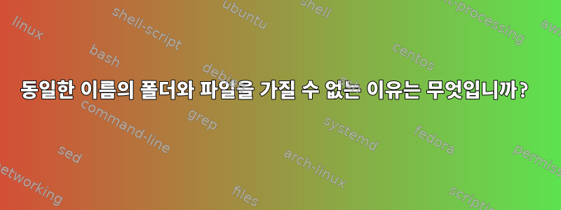 동일한 이름의 폴더와 파일을 가질 수 없는 이유는 무엇입니까?