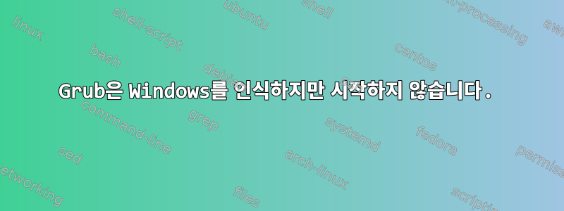 Grub은 Windows를 인식하지만 시작하지 않습니다.