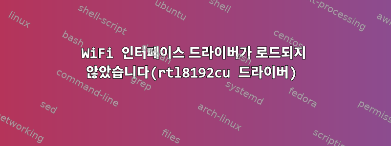 WiFi 인터페이스 드라이버가 로드되지 않았습니다(rtl8192cu 드라이버)