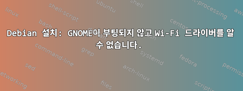 Debian 설치: GNOME이 부팅되지 않고 Wi-Fi 드라이버를 알 수 없습니다.