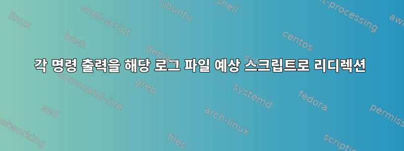 각 명령 출력을 해당 로그 파일 예상 스크립트로 리디렉션