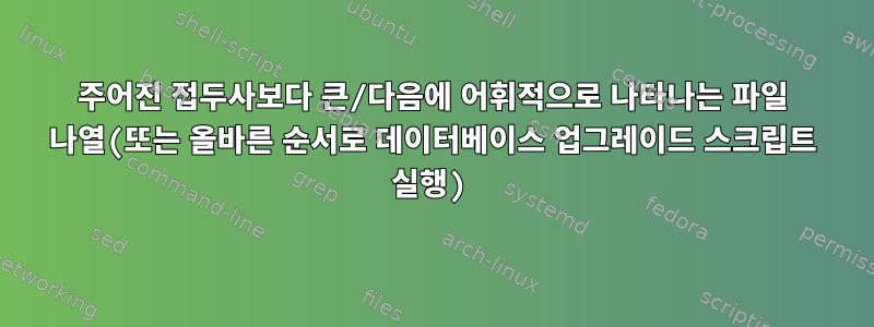 주어진 접두사보다 큰/다음에 어휘적으로 나타나는 파일 나열(또는 올바른 순서로 데이터베이스 업그레이드 스크립트 실행)