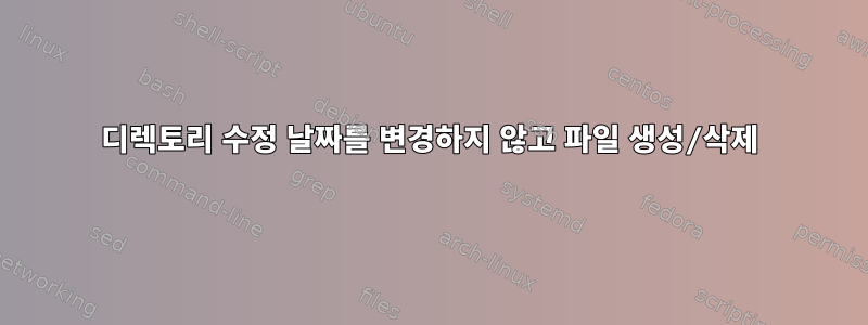 디렉토리 수정 날짜를 변경하지 않고 파일 생성/삭제