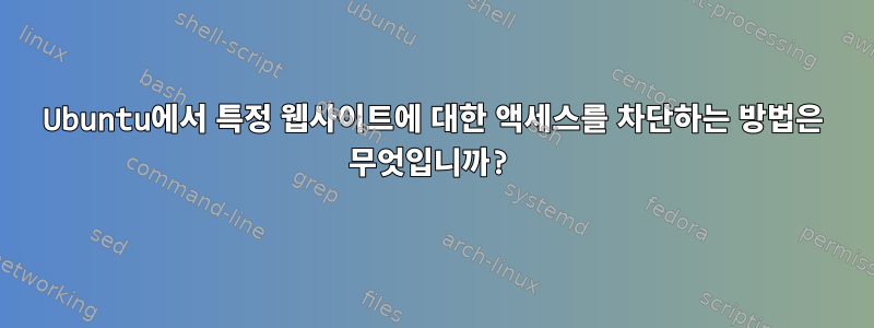 Ubuntu에서 특정 웹사이트에 대한 액세스를 차단하는 방법은 무엇입니까?