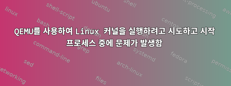 QEMU를 사용하여 Linux 커널을 실행하려고 시도하고 시작 프로세스 중에 문제가 발생함