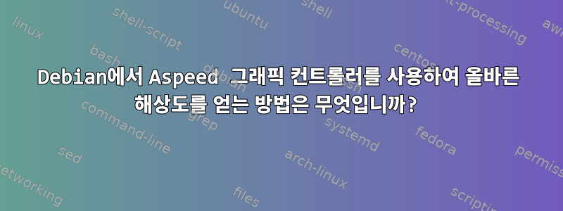 Debian에서 Aspeed 그래픽 컨트롤러를 사용하여 올바른 해상도를 얻는 방법은 무엇입니까?