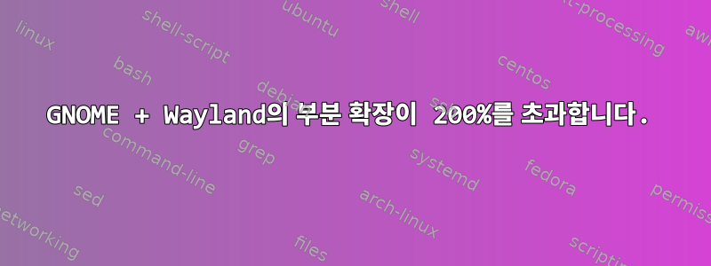 GNOME + Wayland의 부분 확장이 200%를 초과합니다.