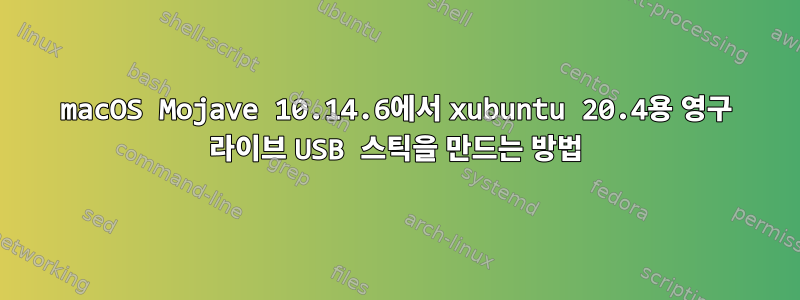 macOS Mojave 10.14.6에서 xubuntu 20.4용 영구 라이브 USB 스틱을 만드는 방법