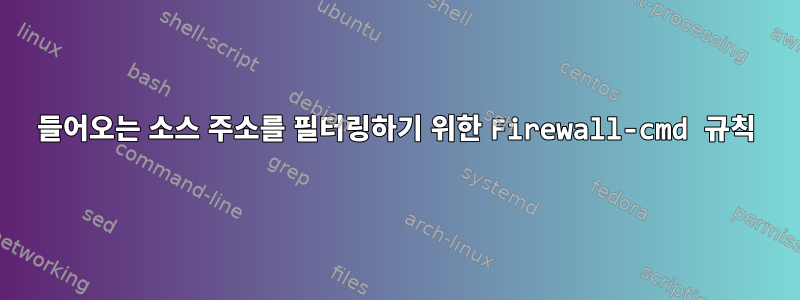 들어오는 소스 주소를 필터링하기 위한 Firewall-cmd 규칙