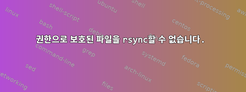 권한으로 보호된 파일을 rsync할 수 없습니다.