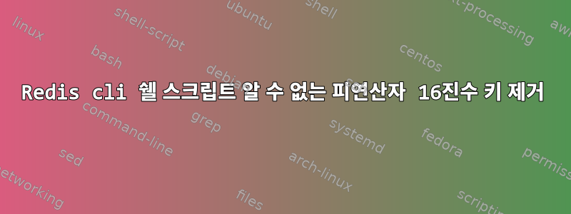 Redis cli 쉘 스크립트 알 수 없는 피연산자 16진수 키 제거