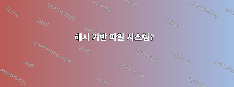 해시 기반 파일 시스템?