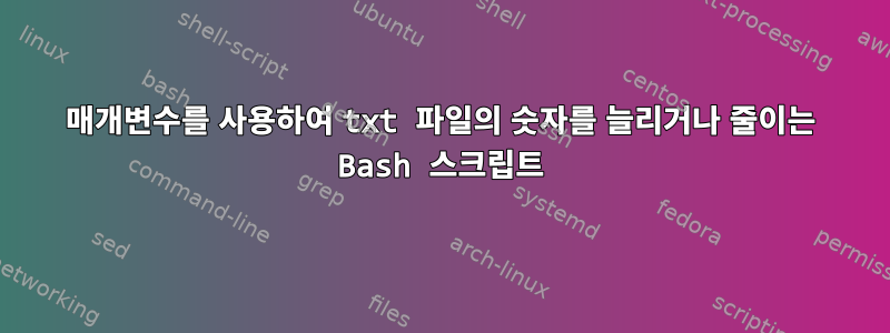 매개변수를 사용하여 txt 파일의 숫자를 늘리거나 줄이는 Bash 스크립트