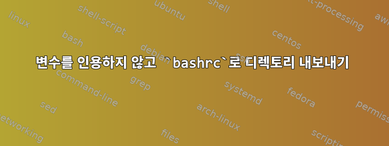 변수를 인용하지 않고 `bashrc`로 디렉토리 내보내기