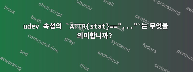 udev 속성의 `ATTR{stat}=="..."`는 무엇을 의미합니까?