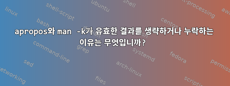 apropos와 man -k가 유효한 결과를 생략하거나 누락하는 이유는 무엇입니까?