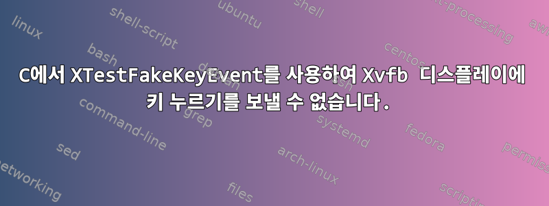 C에서 XTestFakeKeyEvent를 사용하여 Xvfb 디스플레이에 키 누르기를 보낼 수 없습니다.