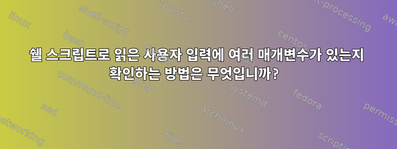 쉘 스크립트로 읽은 사용자 입력에 여러 매개변수가 있는지 확인하는 방법은 무엇입니까?