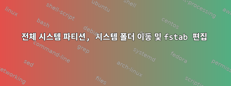 전체 시스템 파티션, 시스템 폴더 이동 및 fstab 편집