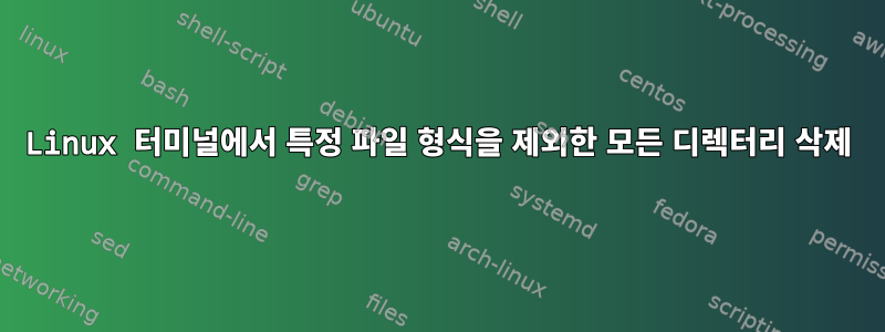 Linux 터미널에서 특정 파일 형식을 제외한 모든 디렉터리 삭제