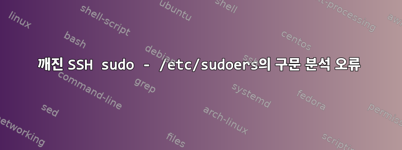 깨진 SSH sudo - /etc/sudoers의 구문 분석 오류