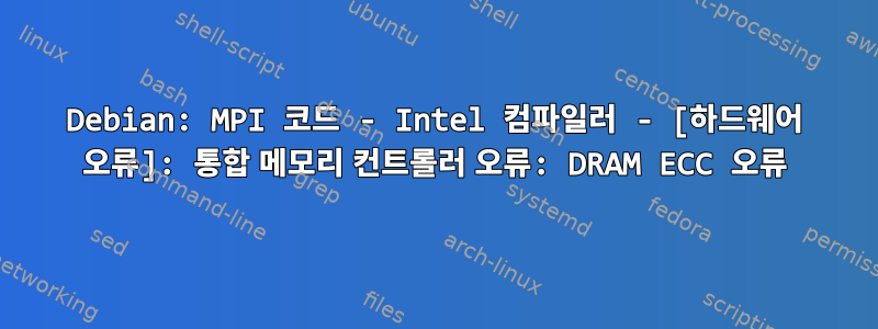 Debian: MPI 코드 - Intel 컴파일러 - [하드웨어 오류]: 통합 메모리 컨트롤러 오류: DRAM ECC 오류