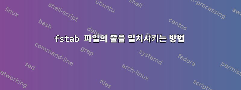 fstab 파일의 줄을 일치시키는 방법