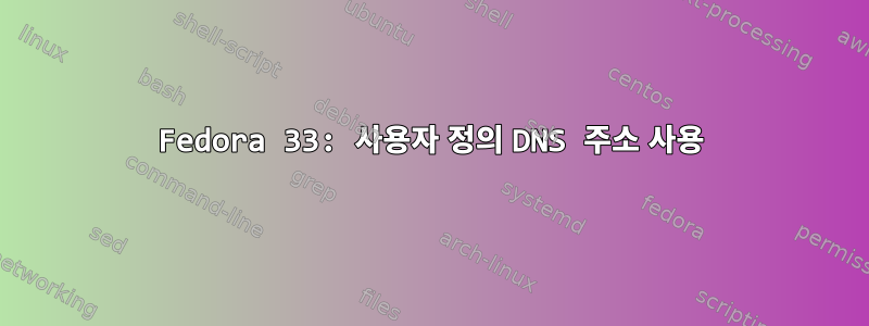 Fedora 33: 사용자 정의 DNS 주소 사용