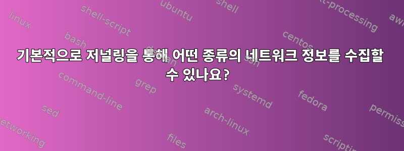 기본적으로 저널링을 통해 어떤 종류의 네트워크 정보를 수집할 수 있나요?