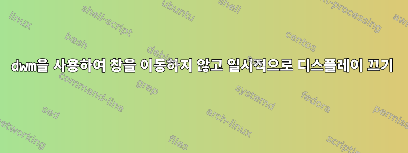 dwm을 사용하여 창을 이동하지 않고 일시적으로 디스플레이 끄기